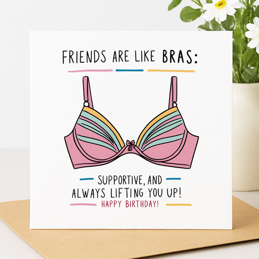 Friends Are Like Bras – Always Lifting You Up birthday card
